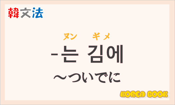 韓国語文法の語尾【-는 김에】の意味と使い方を解説