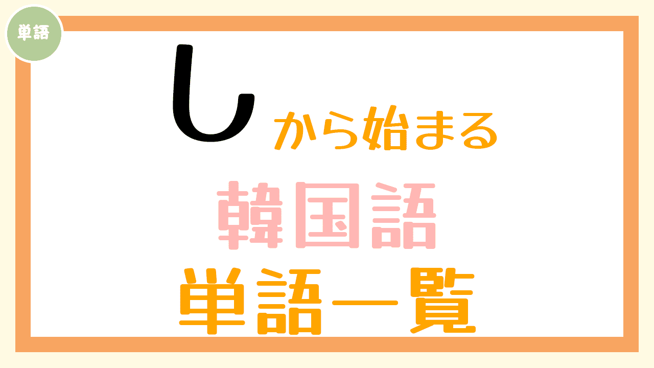 し から始まる韓国語の単語一覧 コリアブック 韓国語勉強お役立ちサイト