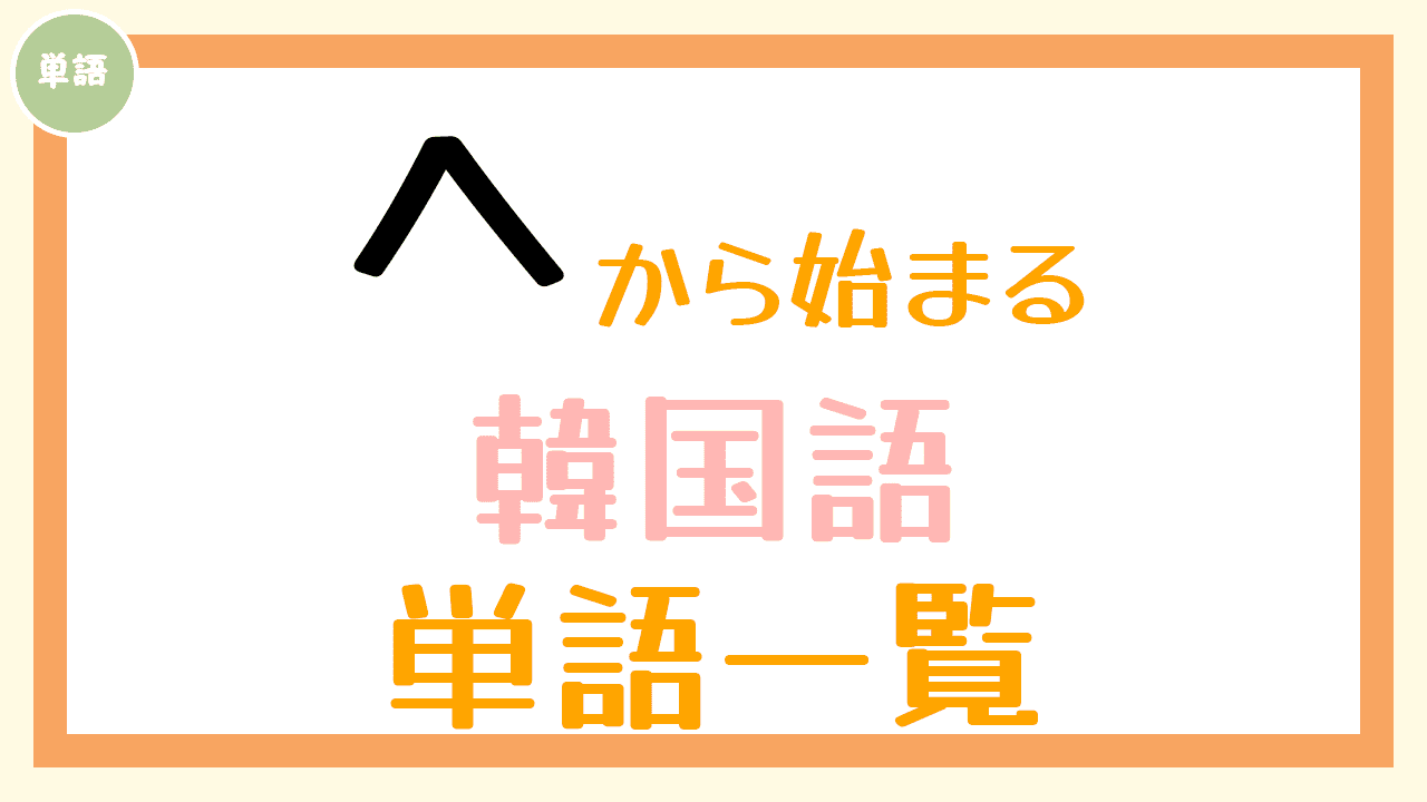 へ から始まる韓国語の単語一覧 コリアブック