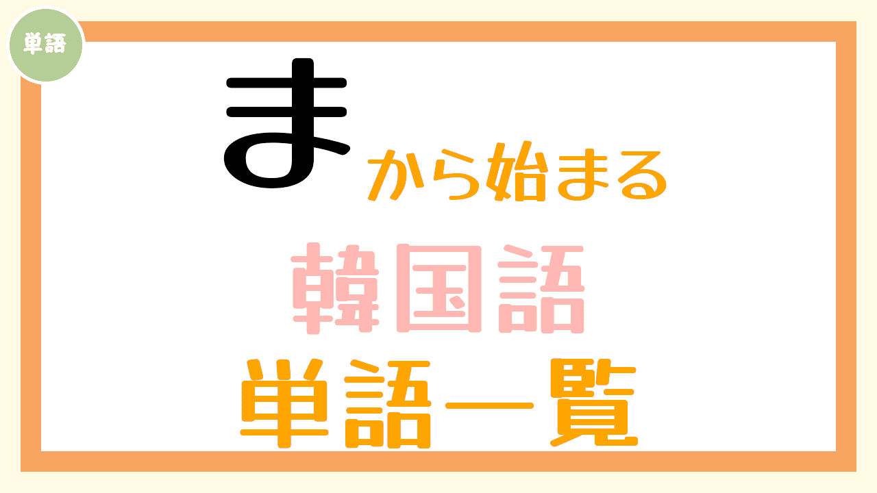 韓国語単語一覧「ま」